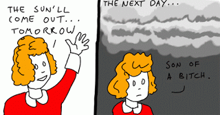 The Sun will come out Tomorrow Son of a bitch